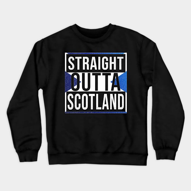 Straight Outta Scotland - Gift for  From Scotland in Scottish Scottish Flag Crewneck Sweatshirt by Country Flags